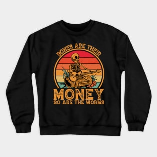 Bones are their money so are the worms Crewneck Sweatshirt